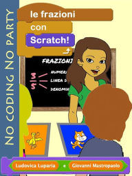 Title: Le frazioni con Scratch: fare coding mentre si apprendono le frazioni ... e viceversa, Author: Ludovica Luparia