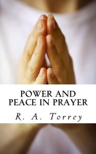 Title: Power and Peace in Prayer, Author: R. A. Torrey