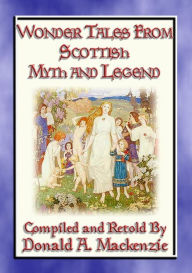 Title: WONDER TALES FROM SCOTTISH MYTH AND LEGEND - 16 Wonder tales from Scottish Lore, Author: Anon E. Mouse