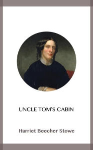 Title: Uncle Tom's Cabin, Author: Harriet Beecher Stowe