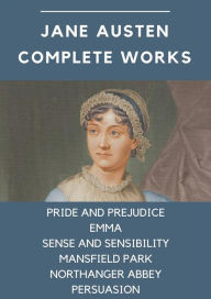 Title: Jane Austen Complete Works: Pride and Prejudice, Emma, Sense and Sensibility, Mansfield Park, Northanger Abbey, Persuasion, Author: Jane Austen