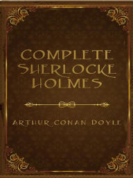 Title: The Complete Sherlock Holmes: Full, Author: Arthur Conan Doyle