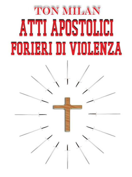 Atti apostolici: Forieri di violenza - psicologica e fisica - Controstoria proibita del Cristianesimo e della Chiesa Cattolica delle origini