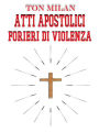 Atti apostolici: Forieri di violenza - psicologica e fisica - Controstoria proibita del Cristianesimo e della Chiesa Cattolica delle origini