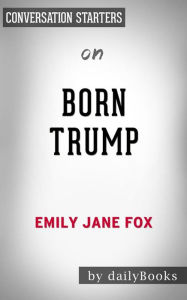 Title: Born Trump: Inside America's First Family by Emily Jane Fox Conversation Starters, Author: dailyBooks