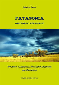 Title: Patagonia orizzonte verticale: Appunti di viaggio nella Patagonia argentina. Con illustrazioni, Author: Fabrizio Resca