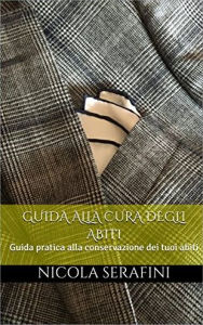 Title: Guida alla cura degli abi: Guida pratica alla conservazione dei tuoi abiti, Author: Nicola Serafini