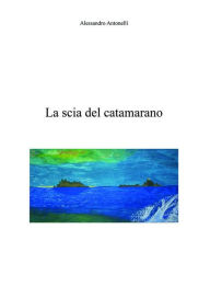 Title: La scia del catamarano, Author: Alessandro Antonelli