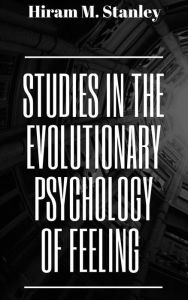 Title: Studies in the Evolutionary Psychology of Feeling, Author: Hiram M. Stanley