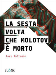 Title: La sesta volta che Molotov è morto, Author: Iuri Toffanin