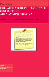 Title: COLLABORATORE PROFESSIONALE e ISTRUTTORE Area Amministrativa: Compendio di base per il concorso negli Enti Locali, Author: STUDIOPIGI Edizioni