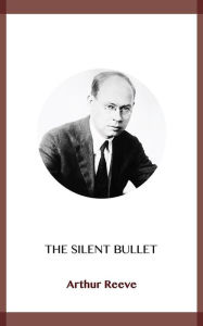 Title: The Silent Bullet, Author: Arthur Reeve