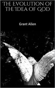 Title: The Evolution of the Idea of God, Author: Grant Allen