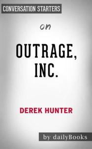 Title: Outrage, Inc.: How the Liberal Mob Ruined Science, Journalism, and Hollywood by Derek Hunter Conversation Starters, Author: dailyBooks