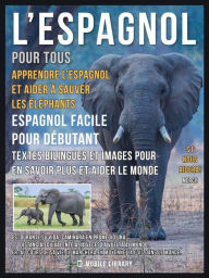 Title: L'Espagnol pour tous - Apprendre L'Espagnol et Aider à Sauver les Éléphants: Espagnol facile pour débutant - Textes bilingues et images pour en savoir plus et aider le monde, Author: Mobile Library