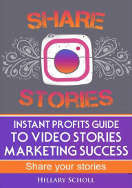 Title: Instant Profits Guide to Video Stories Marketing Success, Author: Hillary Scholl