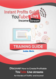 Title: Instant Profits Guide YouTube LIVE Income Stream, Author: Laura Maya