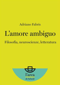 Title: L'amore ambiguo: Filosofia, neuroscienze, letteratura, Author: Adriano Fabris