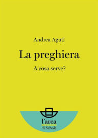 Title: La preghiera: A cosa serve?, Author: Andrea Aguti