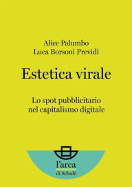 Title: Estetica virale: Lo spot pubblicitario nel capitalismo digitale, Author: Alice Palumbo