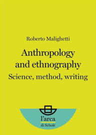 Title: Anthropology and Ethnography: Science, method, writing, Author: Roberto Malighetti