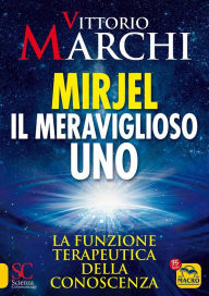 Title: Mirjel. Il meraviglioso Uno: La funzione terapeutica della conoscenza, Author: Vittorio Marchi