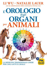 Title: L'Orologio degli organi per animali: La Medicina Tradizionale Cinese per cani, gatti e cavalli, Author: Li Wu