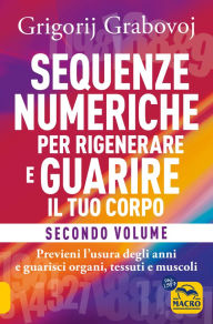 Title: Sequenze Numeriche per Rigenerare e Guarire il Tuo Corpo Volume 2: Previeni l'usura degli anni e guarisci organi, tessuti e muscoli, Author: Grigorij Grabovoj