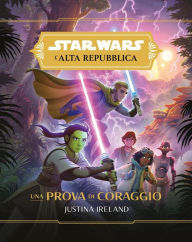 Title: Star Wars: L'Alta Repubblica - Una Prova di Coraggio, Author: Justina Ireland