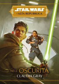 Title: Star Wars: L'Alta Repubblica - Nell'oscurità, Author: Claudia Gray
