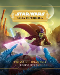 Title: Star Wars: L'Alta Repubblica - Prima del Disastro, Author: Justina Ireland