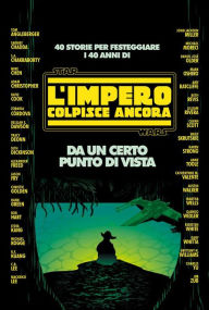 Title: Star Wars - L'impero colpisce ancora: Da un certo punto di vista: 40 storie per festeggiare i 40 anni di Star Wars, Author: AA.VV.