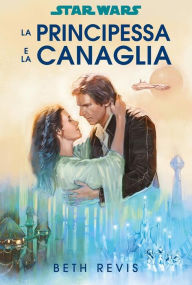 Title: Star Wars: La principessa e la canaglia, Author: Beth Revis