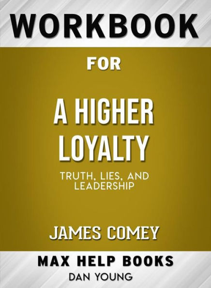 Workbook for A Higher Loyalty: Truth, Lies, and Leadership by James Comey