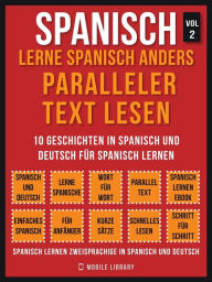 Title: Spanisch - Lerne Spanisch Anders Paralleler Text Lesen (Vol 2): 10 Geschichten in Spanisch und Deutsch für Spanisch lernen, Author: Mobile Library