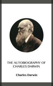 Title: The Autobiography of Charles Darwin, Author: Charles Darwin