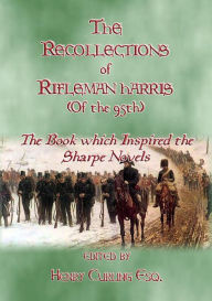 Title: THE RECOLLECTIONS OF RIFLEMAN HARRIS - The book which inspired the Sharpe Novels: An Elisted Man's Account of the Peninsula Wars, Author: Benjamin Harris