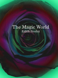 Title: The Magic World, Author: Edith Nesbit