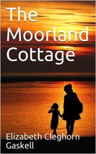 Title: The Moorland Cottage, Author: Elizabeth Gaskell