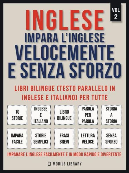 Inglese - Impara L'Inglese Velocemente e Senza Sforzo (Vol 2): Impara l'inglese con le storie iniziali, storie bilingue (testo parallelo in inglese e italiano) per principianti