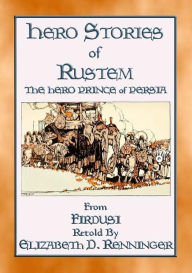 Title: HERO STORIES OF RUSTEM - The Hero Prince of Persia: The Hero Prince of Persia, Author: Firdusi