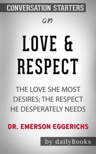 Title: Love & Respect: The Love She Most Desires; The Respect He Desperately Needs by Emerson Eggerichs??????? Conversation Starters, Author: dailyBooks