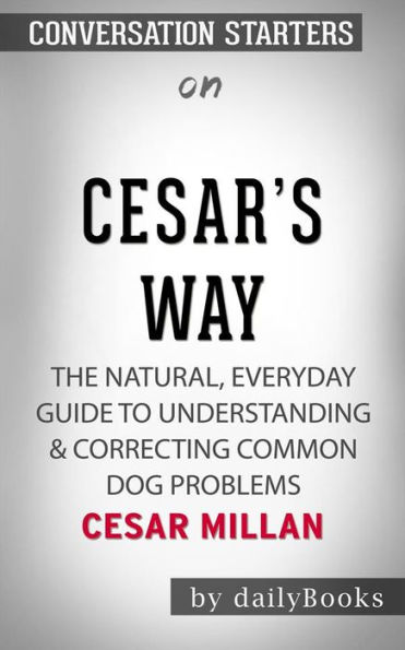 Cesar's Way: The Natural, Everyday Guide to Understanding & Correcting Common Dog Problems??????? by Cesar Millan??????? Conversation Starters