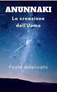 Title: anunnaki - le origini dell'uomo, Author: paolo indelicato