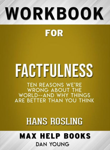 Workbook for Factfulness: Ten Reasons We're Wrong About the World--and Why Things Are Better Than You Think