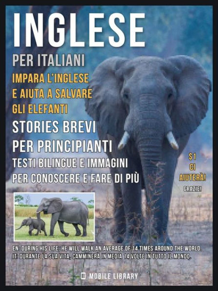 Inglese Per Italiani - Impara L'Inglese e Aiuta a Salvare Gli Elefanti: Impara L'Inglese Senza Sforzo con libri bilingue in italiano e inglese per conoscere e fare di più