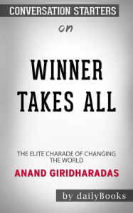 Title: Winners Take All: The Elite Charade of Changing the World??????? by Anand Giridharadas??????? Conversation Starters, Author: dailyBooks