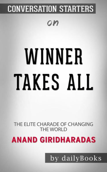 Winners Take All: The Elite Charade of Changing the World??????? by Anand Giridharadas??????? Conversation Starters