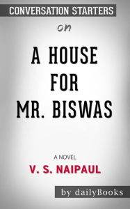 Title: A House for Mr. Biswas : by V. S. Naipaul??????? Conversation Starters, Author: dailyBooks