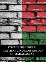 Title: Voyage du général Gallieni: Cinq mois autour de Madagascar, Author: Anonyme